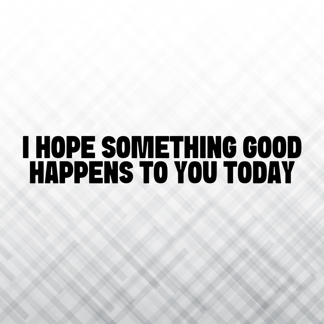 I Hope Something Good Happens to You Today – Vinyl Decal – Car Decal, Truck Decal, Van Decal & More!