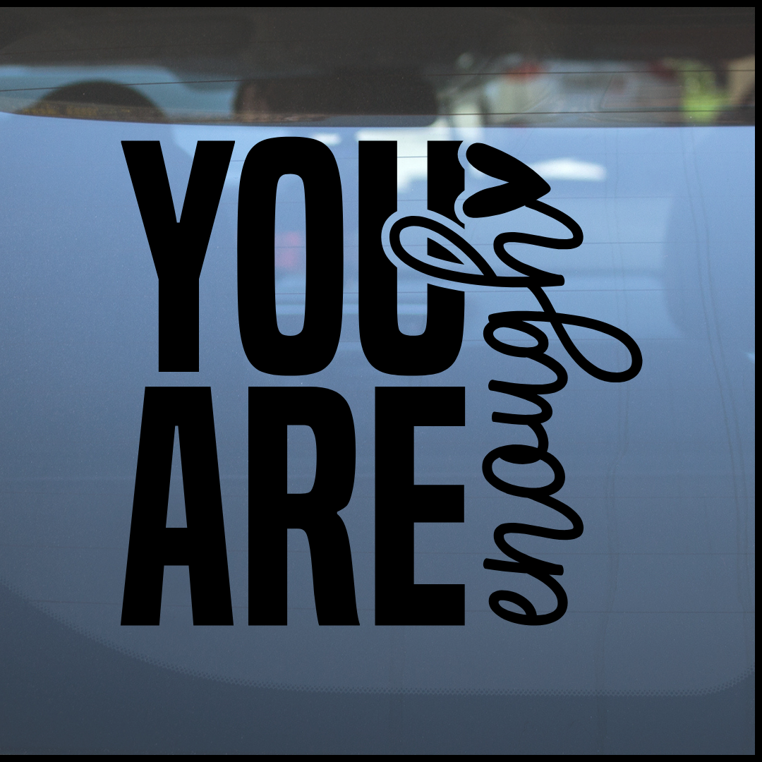 You Are Enough – Vinyl Decal – Car Decal, Truck Decal, Van Decal & More!